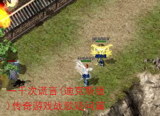 一千次谎言(迪克斯版)传奇游戏战歌疑问篇 一千次谎言(迪克斯版)传奇游戏战歌疑问篇