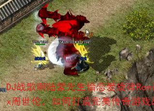 DJս�谡½����������������Remix�����ף���δ�������������Ϸս�裿